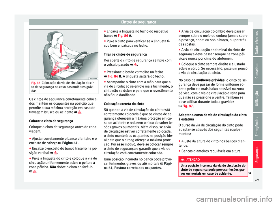 Seat Alhambra 2018  Manual do proprietário (in Portuguese)  Cintos de segurança
Fig. 87
Colocação da via de circulação do cin-
t o de se
gur
ança no caso das mulheres grávi-
das. Os cintos de segurança corretamente coloca-
do
s
 m

antêm os ocupantes 