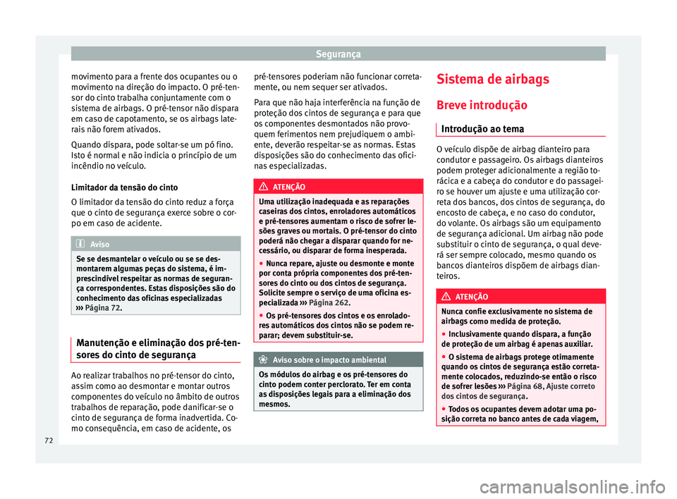 Seat Alhambra 2018  Manual do proprietário (in Portuguese)  Segurança
movimento para a frente dos ocupantes ou o
mo v
iment
o na direção do impacto. O pré-ten-
sor do cinto trabalha conjuntamente com o
sistema de airbags. O pré-tensor não dispara
em caso