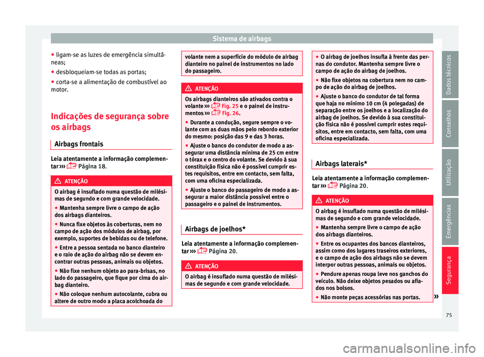 Seat Alhambra 2018  Manual do proprietário (in Portuguese)  Sistema de airbags
● lig am-
se a
s luzes de emergência simultâ-
neas;
● desbloqueiam-se todas as portas;
● corta-se a alimentação de combustível ao
motor.
Indic

ações de segurança sobr