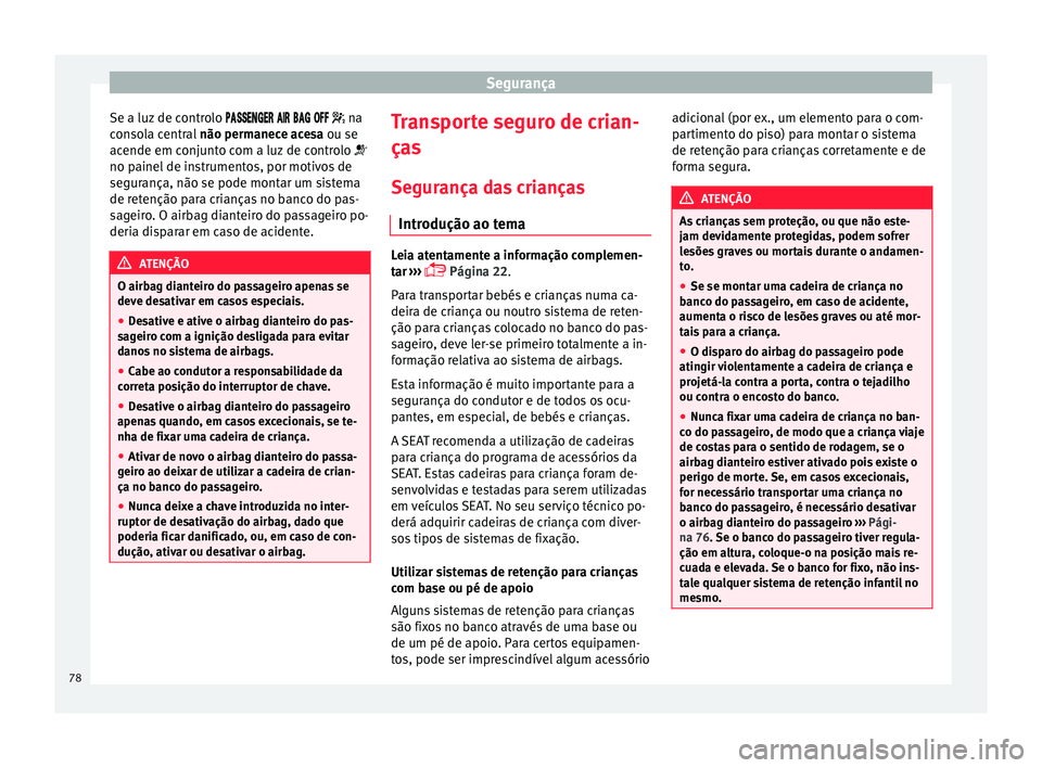 Seat Alhambra 2018  Manual do proprietário (in Portuguese)  Segurança
Se a luz de controlo  
      na
consola central  não permanece acesa ou se
acende em conjunto com a luz de controlo 
no painel d