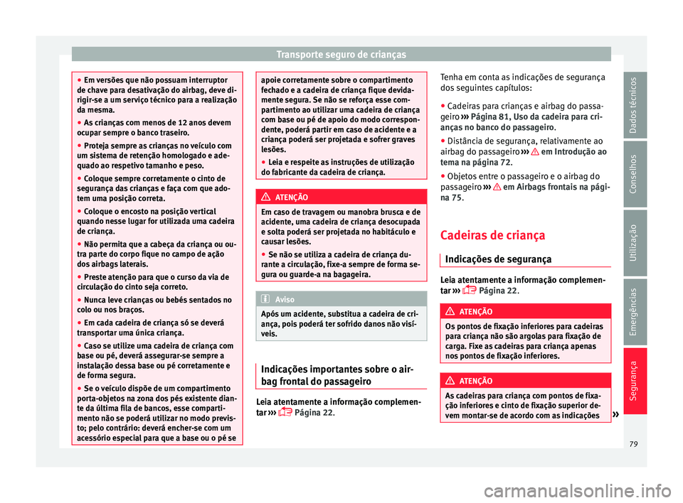 Seat Alhambra 2018  Manual do proprietário (in Portuguese)  Transporte seguro de crianças
●
Em v er
sões que não possuam interruptor
de chave para desativação do airbag, deve di-
rigir-se a um serviço técnico para a realização
da mesma.
● As crian
