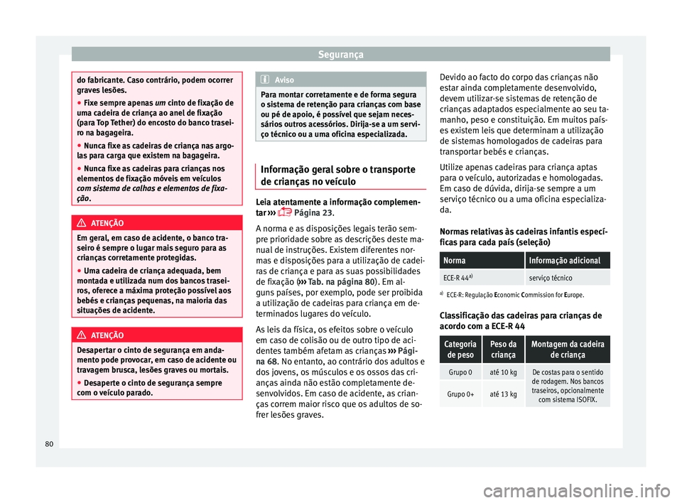 Seat Alhambra 2018  Manual do proprietário (in Portuguese)  Segurança
do fabricante. Caso contrário, podem ocorrer
grav
e
s lesões.
● Fixe sempre apenas  um cinto de fi
 xação de
uma cadeira de criança ao anel de fixação
(para Top Tether) do encosto 