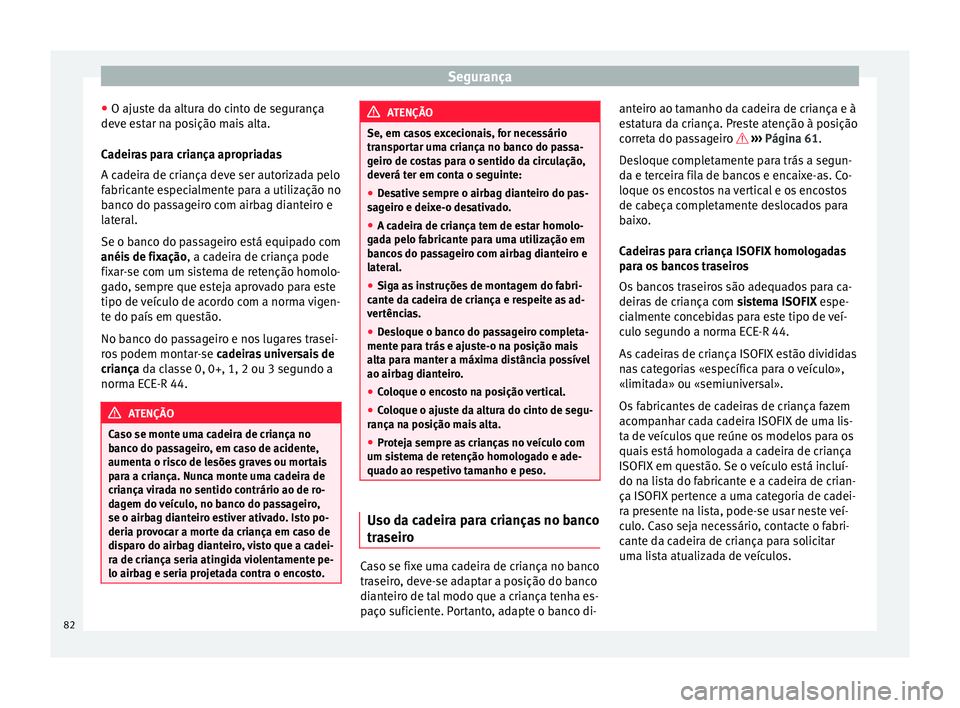 Seat Alhambra 2018  Manual do proprietário (in Portuguese)  Segurança
● O aju s
t
e da altura do cinto de segurança
deve estar na posição mais alta.
Cadeiras para criança apropriadas
A cadeira de criança deve ser autorizada pelo
fabricante especialment