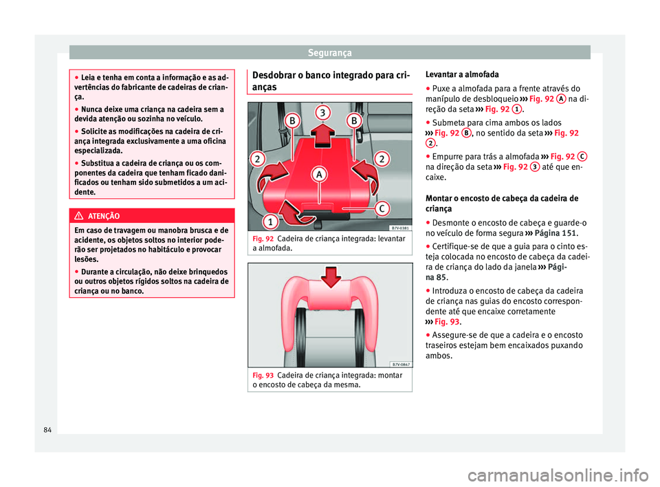 Seat Alhambra 2018  Manual do proprietário (in Portuguese)  Segurança
●
Lei a e t
enha em conta a informação e as ad-
vertências do fabricante de cadeiras de crian-
ça.
● Nunca deixe uma criança na cadeira sem a
devida at
 enção ou sozinha no veíc