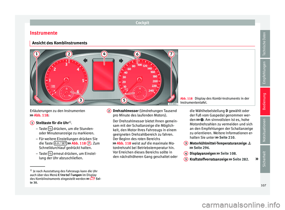 Seat Alhambra 2017 Betriebsanleitung (in German) Cockpit
Instrumente An s
ic
ht des Kombiinstruments Abb. 118
Display des Kombi-Instruments in der
In s
trument
entafel. Erläuterungen zu den Instrumenten
› ›
›
Abb. 118:
Stelltaste für die Seat Alhambra 2017 Betriebsanleitung (in German) Cockpit
Instrumente An s
ic
ht des Kombiinstruments Abb. 118
Display des Kombi-Instruments in der
In s
trument
entafel. Erläuterungen zu den Instrumenten
› ›
›
Abb. 118:
Stelltaste für die