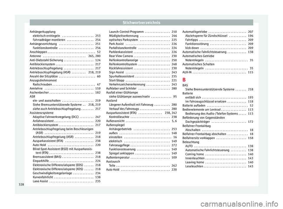 Seat Alhambra 2017 Betriebsanleitung (in German) Stichwortverzeichnis
Anhängerkupplung elektri
s
ch entriegeln . . . . . . . . . . . . . . . . . . . . 253
Fahrradträger montieren . . . . . . . . . . . . . . . . . 254
Anhängevorrichtung . . . . Seat Alhambra 2017 Betriebsanleitung (in German) Stichwortverzeichnis
Anhängerkupplung elektri
s
ch entriegeln . . . . . . . . . . . . . . . . . . . . 253
Fahrradträger montieren . . . . . . . . . . . . . . . . . 254
Anhängevorrichtung . . . .