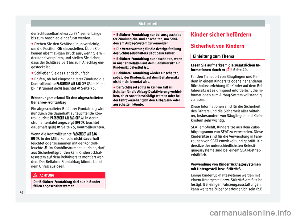 Seat Alhambra 2017 Betriebsanleitung (in German) Sicherheit
der Schlüsselbart etwa zu 3/4 seiner Länge
b i
s
zum Anschlag eingeführt werden.
● Drehen Sie den Schlüssel nun vorsichtig,
um die Pos
ition ON einzustellen. Üben Sie
keinen überm Seat Alhambra 2017 Betriebsanleitung (in German) Sicherheit
der Schlüsselbart etwa zu 3/4 seiner Länge
b i
s
zum Anschlag eingeführt werden.
● Drehen Sie den Schlüssel nun vorsichtig,
um die Pos
ition ON einzustellen. Üben Sie
keinen überm