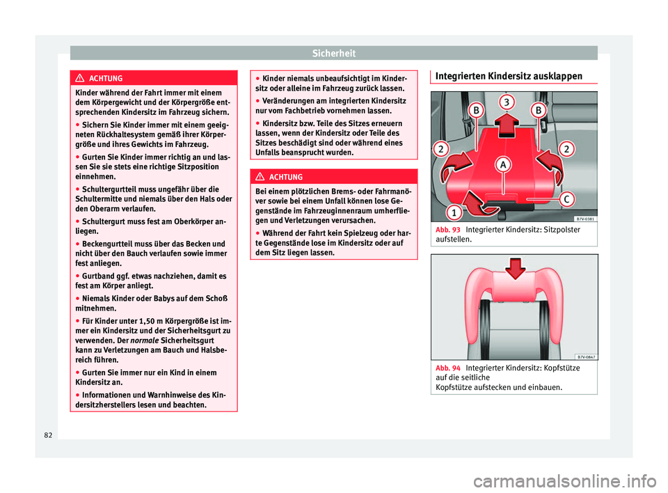 Seat Alhambra 2017 Betriebsanleitung (in German) Sicherheit
ACHTUNG
Kinder während der Fahrt immer mit einem
dem Körper g
ewicht und der Körpergröße ent-
sprechenden Kindersitz im Fahrzeug sichern.
● Sichern Sie Kinder immer mit einem geeig-
Seat Alhambra 2017 Betriebsanleitung (in German) Sicherheit
ACHTUNG
Kinder während der Fahrt immer mit einem
dem Körper g
ewicht und der Körpergröße ent-
sprechenden Kindersitz im Fahrzeug sichern.
● Sichern Sie Kinder immer mit einem geeig-
