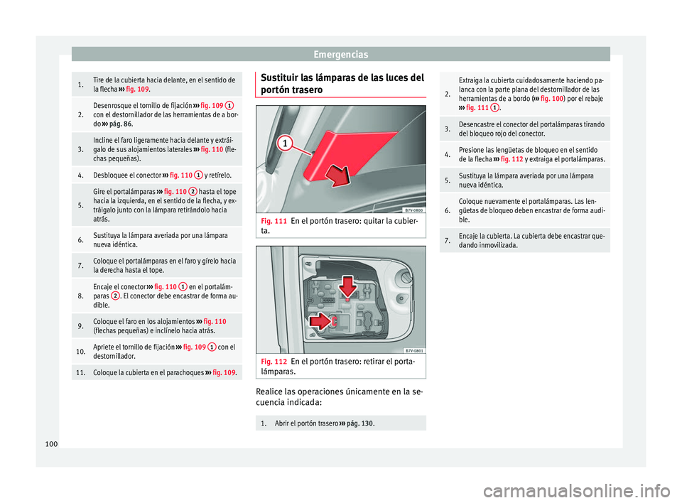 Seat Alhambra 2017 Manual del propietario (in Spanish) Emergencias1.Tire de la cubierta hacia delante, en el sentido de
la flecha
››› fig. 109.
2.Desenrosque el tornillo de fijación ››› fig. 109 1con el destornillador de las herramientas d Seat Alhambra 2017 Manual del propietario (in Spanish) Emergencias1.Tire de la cubierta hacia delante, en el sentido de
la flecha
››› fig. 109.
2.Desenrosque el tornillo de fijación ››› fig. 109 1con el destornillador de las herramientas d