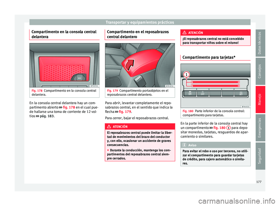 Seat Alhambra 2017 Manual del propietario (in Spanish) Transportar y equipamientos prácticos
Compartimento en la consola central
del ant
er
a Fig. 178
Compartimento en la consola central
del ant
er
a. En la consola central delantera hay un com-
p
ar
tim Seat Alhambra 2017 Manual del propietario (in Spanish) Transportar y equipamientos prácticos
Compartimento en la consola central
del ant
er
a Fig. 178
Compartimento en la consola central
del ant
er
a. En la consola central delantera hay un com-
p
ar
tim