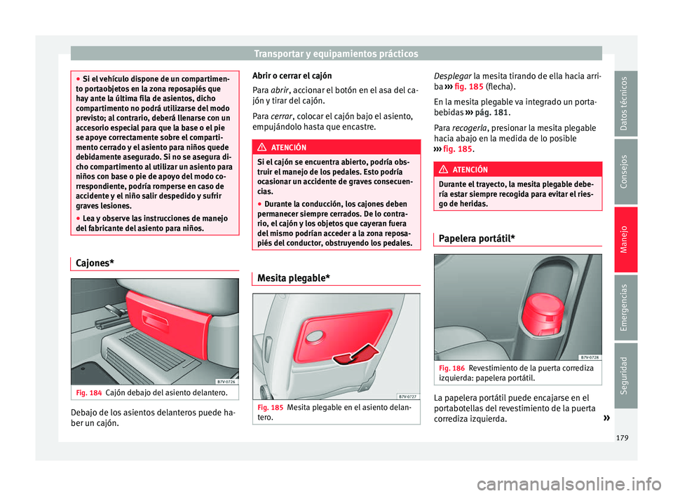 Seat Alhambra 2017 Manual del propietario (in Spanish) Transportar y equipamientos prácticos
●
Si el v
ehículo dispone de un compartimen-
to portaobjetos en la zona reposapiés que
hay ante la última fila de asientos, dicho
compartimento no podrá u Seat Alhambra 2017 Manual del propietario (in Spanish) Transportar y equipamientos prácticos
●
Si el v
ehículo dispone de un compartimen-
to portaobjetos en la zona reposapiés que
hay ante la última fila de asientos, dicho
compartimento no podrá u