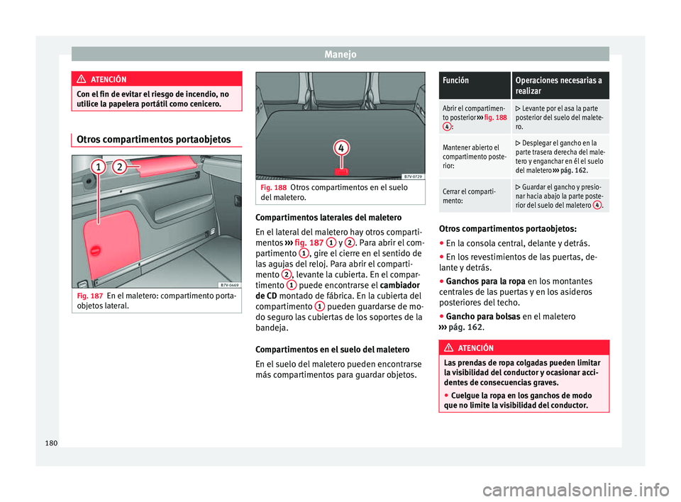 Seat Alhambra 2017 Manual del propietario (in Spanish) Manejo
ATENCIÓN
Con el fin de evitar el riesgo de incendio, no
utilic e l
a papelera portátil como cenicero. Otros compartimentos portaobjetos
Fig. 187
En el maletero: compartimento porta-
o b
j
et Seat Alhambra 2017 Manual del propietario (in Spanish) Manejo
ATENCIÓN
Con el fin de evitar el riesgo de incendio, no
utilic e l
a papelera portátil como cenicero. Otros compartimentos portaobjetos
Fig. 187
En el maletero: compartimento porta-
o b
j
et