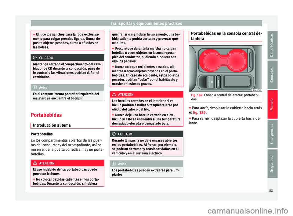 Seat Alhambra 2017 Manual del propietario (in Spanish) Transportar y equipamientos prácticos
●
Utilic e lo
s ganchos para la ropa exclusiva-
mente para colgar prendas ligeras. Nunca de-
posite objetos pesados, duros o afilados en
las bolsas. CUIDADO
Ma Seat Alhambra 2017 Manual del propietario (in Spanish) Transportar y equipamientos prácticos
●
Utilic e lo
s ganchos para la ropa exclusiva-
mente para colgar prendas ligeras. Nunca de-
posite objetos pesados, duros o afilados en
las bolsas. CUIDADO
Ma
