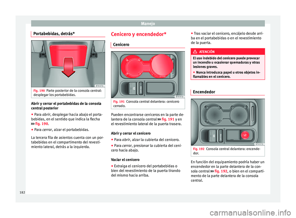 Seat Alhambra 2017 Manual del propietario (in Spanish) Manejo
Portabebidas, detrás* Fig. 190
Parte posterior de la consola central:
de s
p
legar los portabebidas. Abrir y cerrar el portabebidas de la consola
c
entr
a
l posterior
● Para abrir, desp
le Seat Alhambra 2017 Manual del propietario (in Spanish) Manejo
Portabebidas, detrás* Fig. 190
Parte posterior de la consola central:
de s
p
legar los portabebidas. Abrir y cerrar el portabebidas de la consola
c
entr
a
l posterior
● Para abrir, desp
le