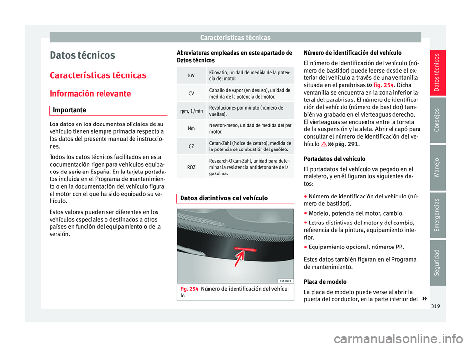 Seat Alhambra 2017  Manual del propietario (in Spanish) Características técnicas
Datos técnicos
C ar
act
erísticas técnicas
Información relevante Importante Los datos en los documentos oficiales de su
vehíc
u

lo tienen siempre primacía respecto a
