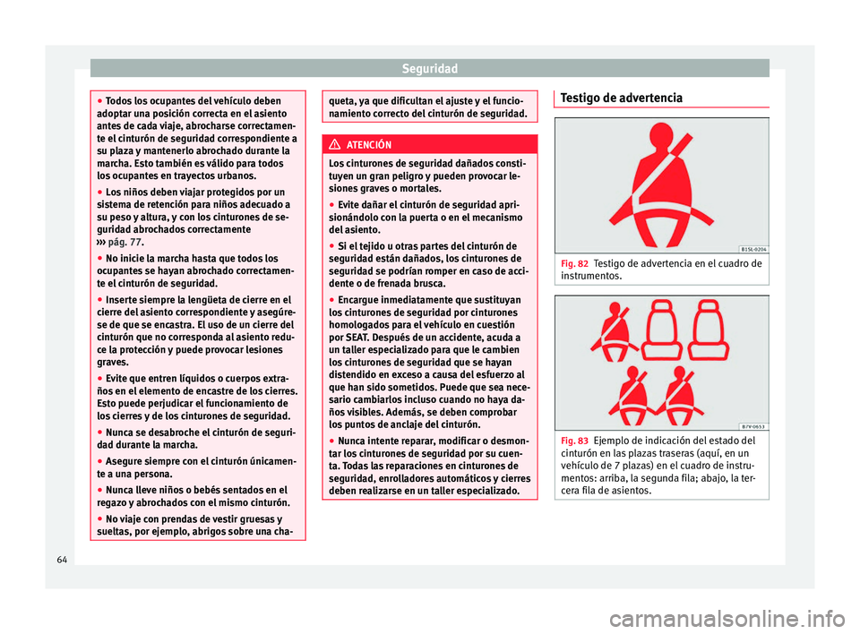 Seat Alhambra 2017 Manual del propietario (in Spanish) Seguridad
●
Todo s
los ocupantes del vehículo deben
adoptar una posición correcta en el asiento
antes de cada viaje, abrocharse correctamen-
te el cinturón de seguridad correspondiente a
su plaz Seat Alhambra 2017 Manual del propietario (in Spanish) Seguridad
●
Todo s
los ocupantes del vehículo deben
adoptar una posición correcta en el asiento
antes de cada viaje, abrocharse correctamen-
te el cinturón de seguridad correspondiente a
su plaz