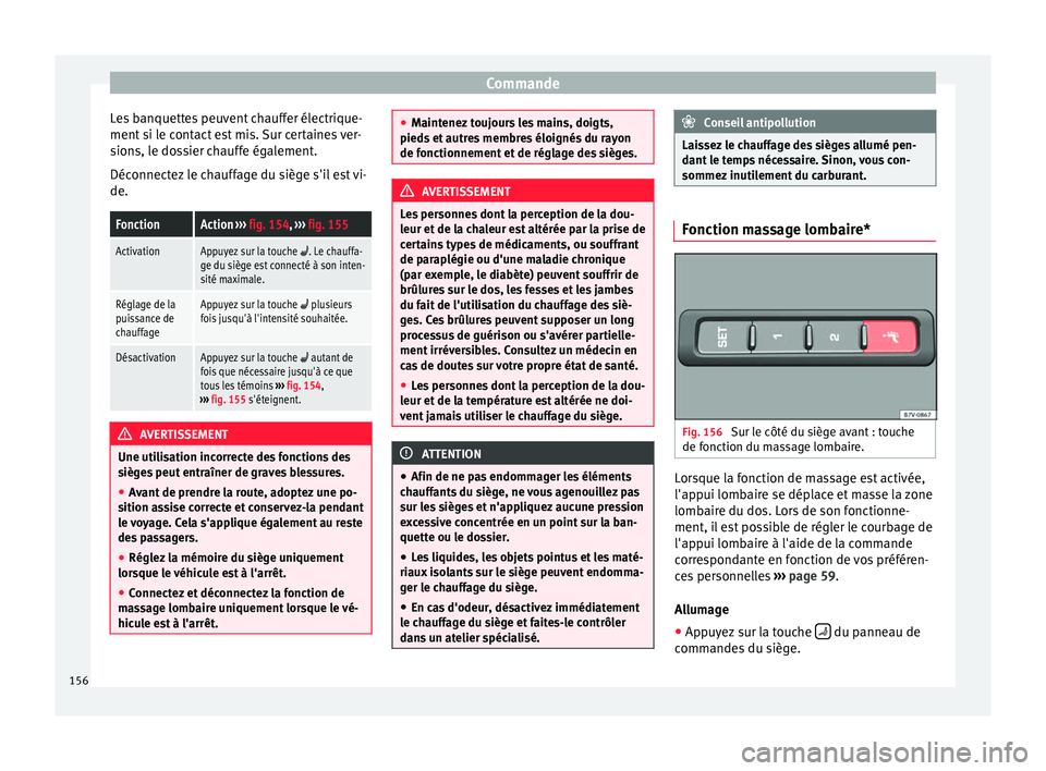 Seat Alhambra 2017  Manuel du propriétaire (in French)  Commande
Les banquettes peuvent chauffer électrique-
ment  s
i l
e contact est mis. Sur certaines ver-
sions, le dossier chauffe également.
Déconnectez le chauffage du siège s'il est vi-
de.
F