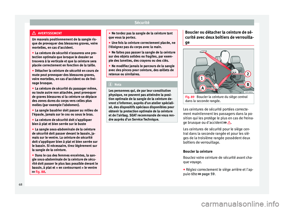 Seat Alhambra 2017  Manuel du propriétaire (in French)  Sécurité
AVERTISSEMENT
Un mauvais positionnement de la sangle ris-
que de pro v
oquer des blessures graves, voire
mortelles, en cas d'accident.
● La ceinture de sécurité n'assurera une p