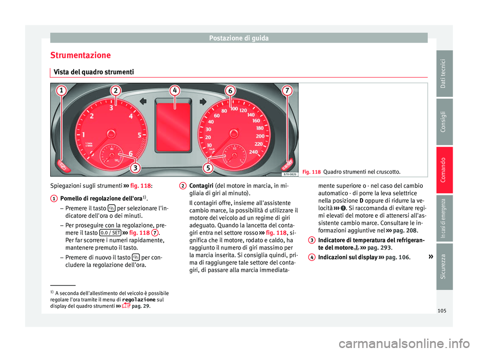 Seat Alhambra 2017 Manuale del proprietario (in Italian) Postazione di guida
Strumentazione V i
s
ta del quadro strumenti Fig. 118
Quadro strumenti nel cruscotto. Spiegazioni sugli strumenti
››
›
fig. 118:
Pomello di regolazione dell'ora 1)
.
Seat Alhambra 2017 Manuale del proprietario (in Italian) Postazione di guida
Strumentazione V i
s
ta del quadro strumenti Fig. 118
Quadro strumenti nel cruscotto. Spiegazioni sugli strumenti
››
›
fig. 118:
Pomello di regolazione dell'ora 1)
.