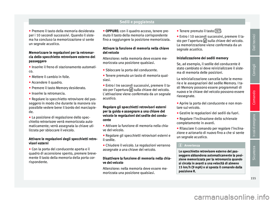 Seat Alhambra 2017 Manuale del proprietario (in Italian) Sedili e poggiatesta
● Pr emer
e i
l tasto della memoria desiderata
per i 10 secondi successivi. Quando il siste-
ma ha concluso la memorizzazione si sente
un segnale acustico.
Memorizzare le regola Seat Alhambra 2017 Manuale del proprietario (in Italian) Sedili e poggiatesta
● Pr emer
e i
l tasto della memoria desiderata
per i 10 secondi successivi. Quando il siste-
ma ha concluso la memorizzazione si sente
un segnale acustico.
Memorizzare le regola