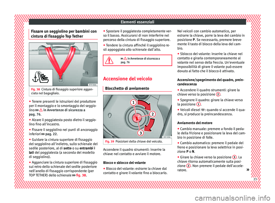Seat Alhambra 2017 Manuale del proprietario (in Italian) Elementi essenziali
Fissare un seggiolino per bambini con
c int
ur
a di fissaggio Top Tether Fig. 38
Cintura di fissaggio superiore aggan-
c i
at
a nel bagagliaio. ●
Tenere presenti le istruzioni d Seat Alhambra 2017 Manuale del proprietario (in Italian) Elementi essenziali
Fissare un seggiolino per bambini con
c int
ur
a di fissaggio Top Tether Fig. 38
Cintura di fissaggio superiore aggan-
c i
at
a nel bagagliaio. ●
Tenere presenti le istruzioni d