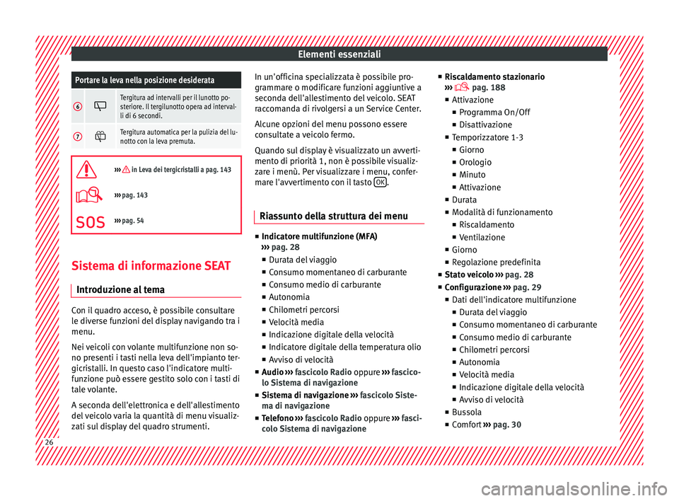 Seat Alhambra 2017 Manuale del proprietario (in Italian) Elementi essenzialiPortare la leva nella posizione desiderata
6
Tergitura ad intervalli per il lunotto po-
steriore. Il tergilunotto opera ad interval-
li di 6 secondi.
7
Tergitura automatica pe Seat Alhambra 2017 Manuale del proprietario (in Italian) Elementi essenzialiPortare la leva nella posizione desiderata
6
Tergitura ad intervalli per il lunotto po-
steriore. Il tergilunotto opera ad interval-
li di 6 secondi.
7
Tergitura automatica pe