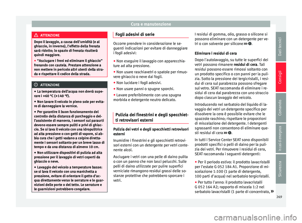 Seat Alhambra 2017 Manuale del proprietario (in Italian) Cura e manutenzione
ATTENZIONE
Dopo il lavaggio, a causa dell'umidità (e al
ghiac c
io, in inverno), l'effetto della frenata
sarà ridotto; lo spazio di frenata risulterà
quindi maggiore.
Seat Alhambra 2017 Manuale del proprietario (in Italian) Cura e manutenzione
ATTENZIONE
Dopo il lavaggio, a causa dell'umidità (e al
ghiac c
io, in inverno), l'effetto della frenata
sarà ridotto; lo spazio di frenata risulterà
quindi maggiore.
