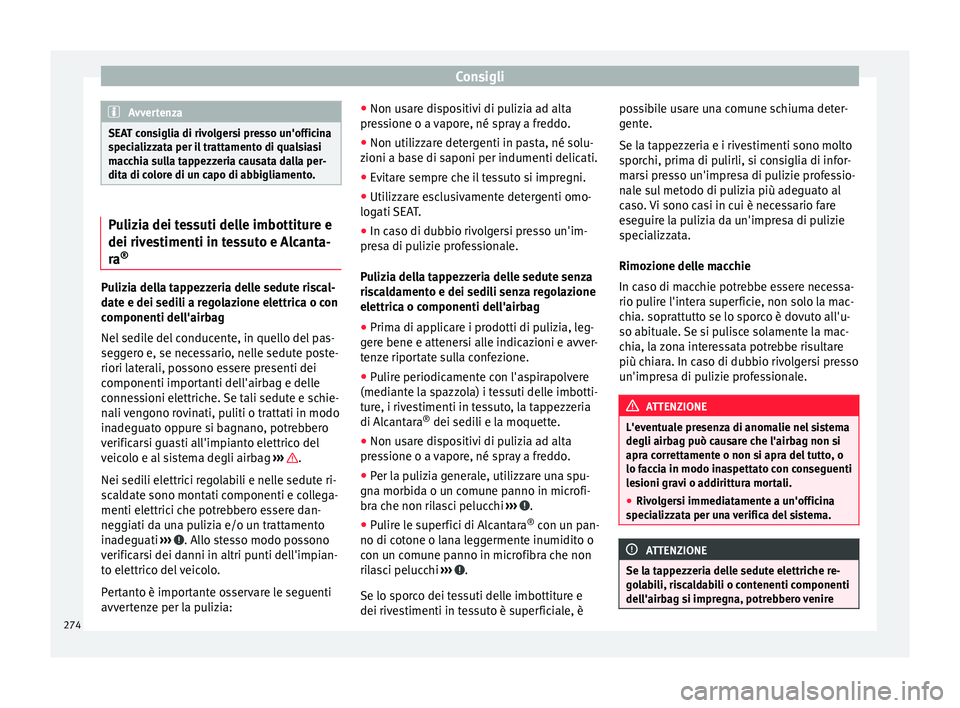 Seat Alhambra 2017 Manuale del proprietario (in Italian) Consigli
Avvertenza
SEAT consiglia di rivolgersi presso un'officina
spec i
alizzata per il trattamento di qualsiasi
macchia sulla tappezzeria causata dalla per-
dita di colore di un capo di abbigl Seat Alhambra 2017 Manuale del proprietario (in Italian) Consigli
Avvertenza
SEAT consiglia di rivolgersi presso un'officina
spec i
alizzata per il trattamento di qualsiasi
macchia sulla tappezzeria causata dalla per-
dita di colore di un capo di abbigl