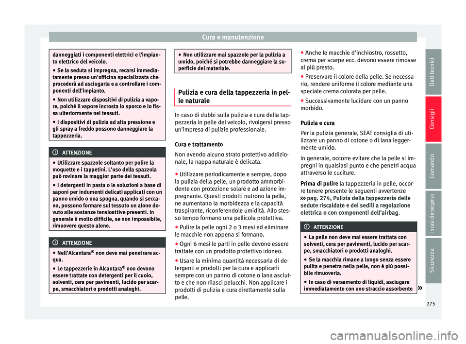 Seat Alhambra 2017 Manuale del proprietario (in Italian) Cura e manutenzione
danneggiati i componenti elettrici e l'impian-
to el
ettric
o del veicolo.
● Se la seduta si impregna, recarsi immedia-
tamente pr
esso un'officina specializzata che
pro Seat Alhambra 2017 Manuale del proprietario (in Italian) Cura e manutenzione
danneggiati i componenti elettrici e l'impian-
to el
ettric
o del veicolo.
● Se la seduta si impregna, recarsi immedia-
tamente pr
esso un'officina specializzata che
pro