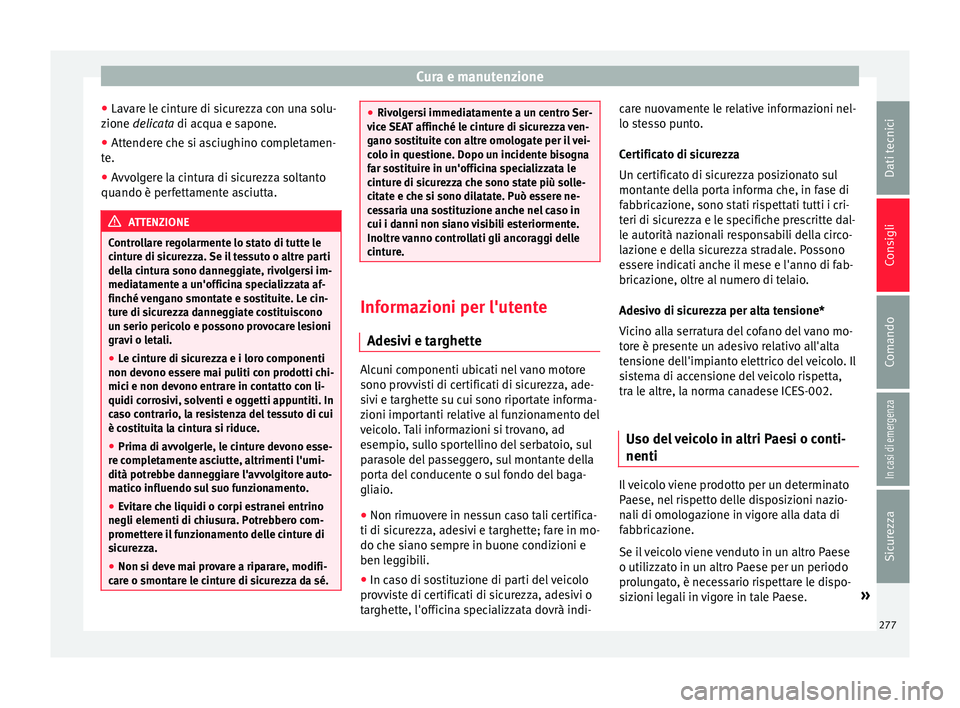 Seat Alhambra 2017 Manuale del proprietario (in Italian) Cura e manutenzione
● Lav ar
e l
e cinture di sicurezza con una solu-
zione delicata di acqua e sapone.
● Attendere che si asciughino completamen-
te.
● Avv
olgere la cintura di sicurezza solta Seat Alhambra 2017 Manuale del proprietario (in Italian) Cura e manutenzione
● Lav ar
e l
e cinture di sicurezza con una solu-
zione delicata di acqua e sapone.
● Attendere che si asciughino completamen-
te.
● Avv
olgere la cintura di sicurezza solta