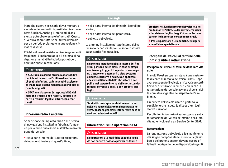 Seat Alhambra 2017 Manuale del proprietario (in Italian) Consigli
Potrebbe essere necessario dover montare o
smont ar
e det
erminati dispositivi e disattivare
certe funzioni. Anche gli interventi di assi-
stenza potrebbero essere influenzati. Questo
si veri Seat Alhambra 2017 Manuale del proprietario (in Italian) Consigli
Potrebbe essere necessario dover montare o
smont ar
e det
erminati dispositivi e disattivare
certe funzioni. Anche gli interventi di assi-
stenza potrebbero essere influenzati. Questo
si veri