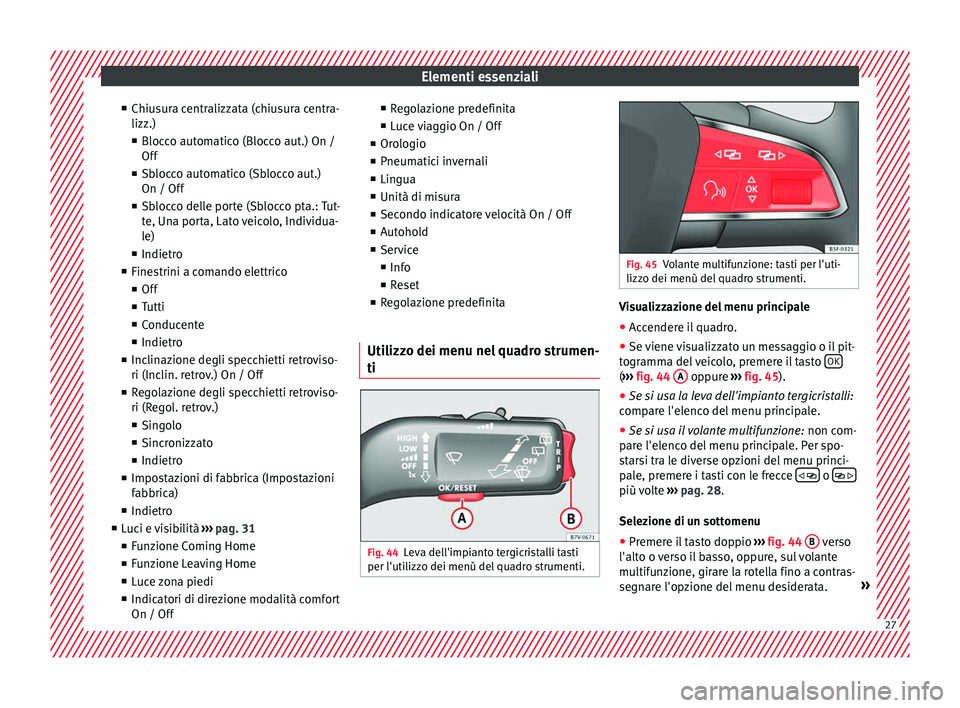 Seat Alhambra 2017 Manuale del proprietario (in Italian) Elementi essenziali
■ Chiu s
ur
a centralizzata (chiusura centra-
lizz.)
■ Blocco automatico (Blocco aut.) On /
Off
■ Sblocco automatico (Sblocco aut.)
On / Off
■ Sblocco delle porte (Sblocco Seat Alhambra 2017 Manuale del proprietario (in Italian) Elementi essenziali
■ Chiu s
ur
a centralizzata (chiusura centra-
lizz.)
■ Blocco automatico (Blocco aut.) On /
Off
■ Sblocco automatico (Sblocco aut.)
On / Off
■ Sblocco delle porte (Sblocco