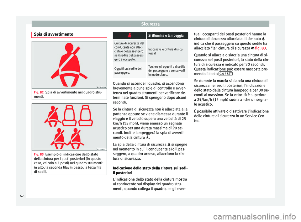 Seat Alhambra 2017 Manuale del proprietario (in Italian) Sicurezza
Spia di avvertimento Fig. 82
Spia di avvertimento nel quadro stru-
menti. Fig. 83
Esempio di indicazione dello stato
del la c
intura per i posti posteriori (in questo
caso, veicolo a 7 posti Seat Alhambra 2017 Manuale del proprietario (in Italian) Sicurezza
Spia di avvertimento Fig. 82
Spia di avvertimento nel quadro stru-
menti. Fig. 83
Esempio di indicazione dello stato
del la c
intura per i posti posteriori (in questo
caso, veicolo a 7 posti