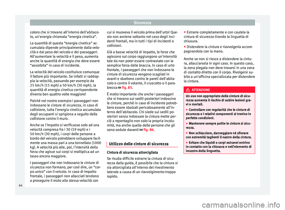 Seat Alhambra 2017 Manuale del proprietario (in Italian) Sicurezza
coloro che si trovano all'interno dell'abitaco-
lo , u
n'ener
gia chiamata “energia cinetica”.
La quantità di questa “energia cinetica” ac-
cumulata dipende principalmen Seat Alhambra 2017 Manuale del proprietario (in Italian) Sicurezza
coloro che si trovano all'interno dell'abitaco-
lo , u
n'ener
gia chiamata “energia cinetica”.
La quantità di questa “energia cinetica” ac-
cumulata dipende principalmen