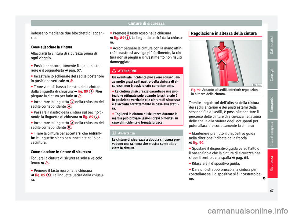 Seat Alhambra 2017 Manuale del proprietario (in Italian) Cinture di sicurezza
indossano mediante due blocchetti di aggan-
c io
.
C
ome allacciare la cintura
Allacciarsi la cintura di sicurezza prima di
ogni viaggio.
● Posizionare correttamente il sedile p Seat Alhambra 2017 Manuale del proprietario (in Italian) Cinture di sicurezza
indossano mediante due blocchetti di aggan-
c io
.
C
ome allacciare la cintura
Allacciarsi la cintura di sicurezza prima di
ogni viaggio.
● Posizionare correttamente il sedile p