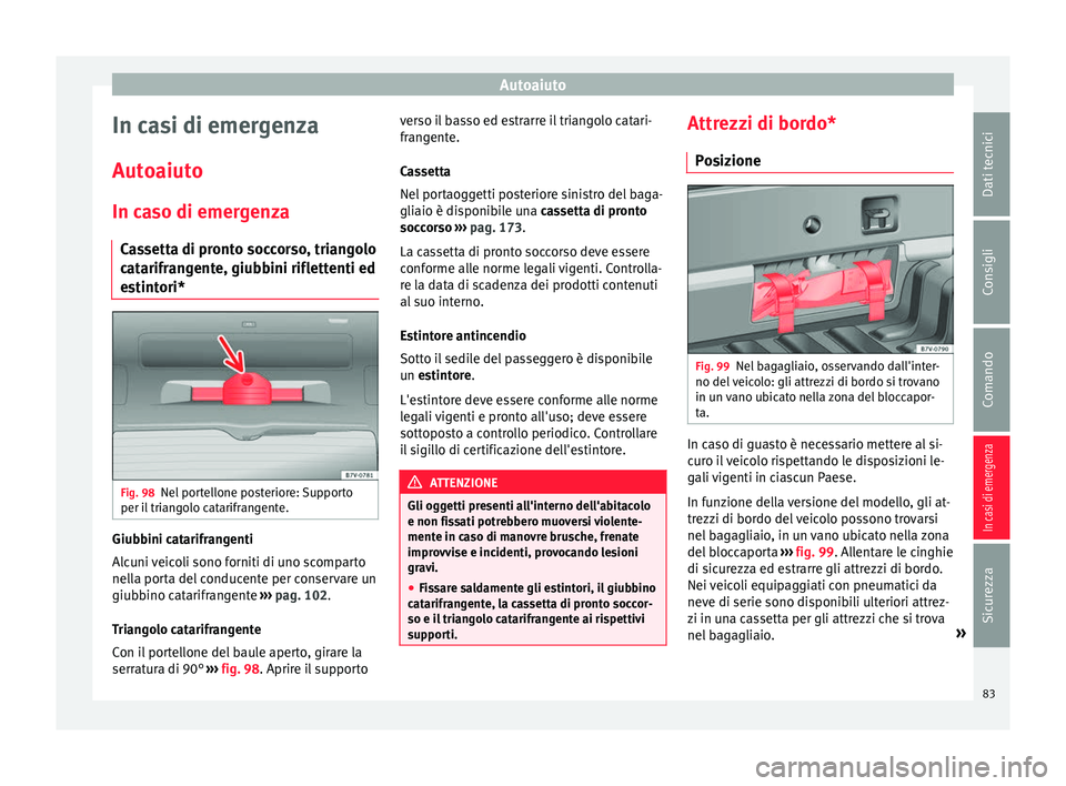 Seat Alhambra 2017 Manuale del proprietario (in Italian) Autoaiuto
In casi di emergenza
Aut o
aiut
o
In caso di emergenza Cassetta di pronto soccorso, triangolo
catarifrangente, giubbini riflettenti ed
estintori* Fig. 98
Nel portellone posteriore: Supporto
Seat Alhambra 2017 Manuale del proprietario (in Italian) Autoaiuto
In casi di emergenza
Aut o
aiut
o
In caso di emergenza Cassetta di pronto soccorso, triangolo
catarifrangente, giubbini riflettenti ed
estintori* Fig. 98
Nel portellone posteriore: Supporto