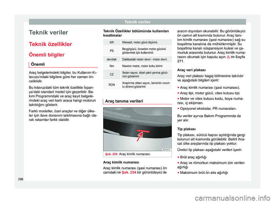 Seat Alhambra 2017  Kullanım Kılavuzu (in Turkish) Teknik veriler
Teknik veriler
T eknik özellikler
Önemli bilgiler Önemli Araç belgelerindeki bilgiler, bu Kullanım Kı-
lavuzu'ndaki bilgilere göre her zaman ön-
celiklidir.
Bu kılavuzdaki 