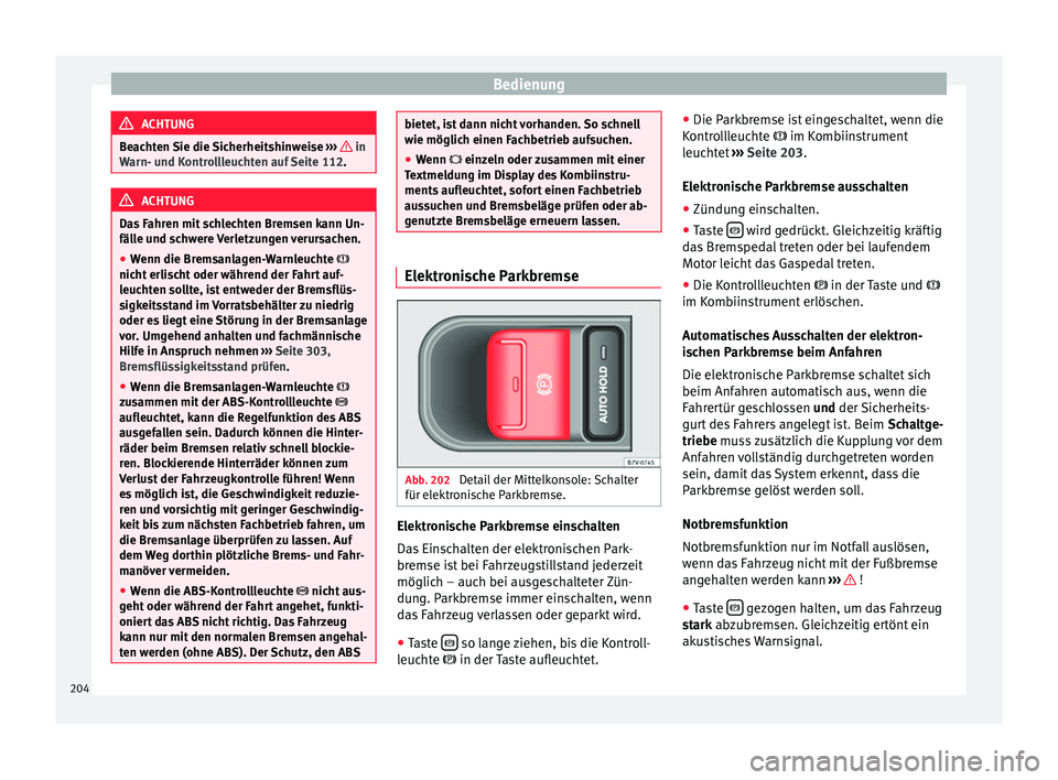 Seat Alhambra 2016 Betriebsanleitung (in German) Bedienung
ACHTUNG
Beachten Sie die Sicherheitshinweise ››› in
Warn- u nd K
ontrollleuchten auf Seite 112. ACHTUNG
Das Fahren mit schlechten Bremsen kann Un-
fäll e u
nd schwere Verletzunge Seat Alhambra 2016 Betriebsanleitung (in German) Bedienung
ACHTUNG
Beachten Sie die Sicherheitshinweise ››› in
Warn- u nd K
ontrollleuchten auf Seite 112. ACHTUNG
Das Fahren mit schlechten Bremsen kann Un-
fäll e u
nd schwere Verletzunge