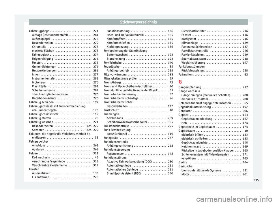 Seat Alhambra 2016 Betriebsanleitung (in German) Stichwortverzeichnis
Fahrzeugpflege . . . . . . . . . . . . . . . . . . . . . . . . . . . 271 Airb ag
s
(Instrumententafel) . . . . . . . . . . . . . . . 281
Außenspiegel . . . . . . . . . . . . . Seat Alhambra 2016 Betriebsanleitung (in German) Stichwortverzeichnis
Fahrzeugpflege . . . . . . . . . . . . . . . . . . . . . . . . . . . 271 Airb ag
s
(Instrumententafel) . . . . . . . . . . . . . . . 281
Außenspiegel . . . . . . . . . . . . .