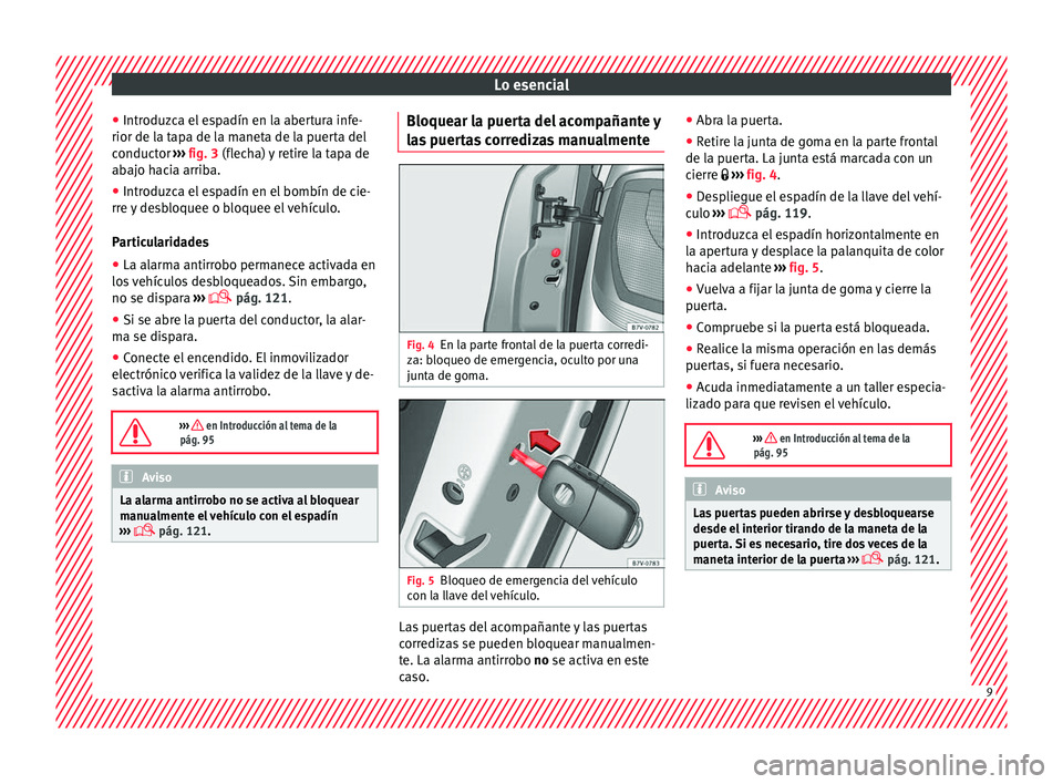 Seat Alhambra 2016 Manual del propietario (in Spanish) Lo esencial
● Intr oduz
c
a el espadín en la abertura infe-
rior de la tapa de la maneta de la puerta del
conductor ››› fig. 3 (flecha) y retire la tapa de
abajo hacia arriba.
● Introduzca Seat Alhambra 2016 Manual del propietario (in Spanish) Lo esencial
● Intr oduz
c
a el espadín en la abertura infe-
rior de la tapa de la maneta de la puerta del
conductor ››› fig. 3 (flecha) y retire la tapa de
abajo hacia arriba.
● Introduzca
