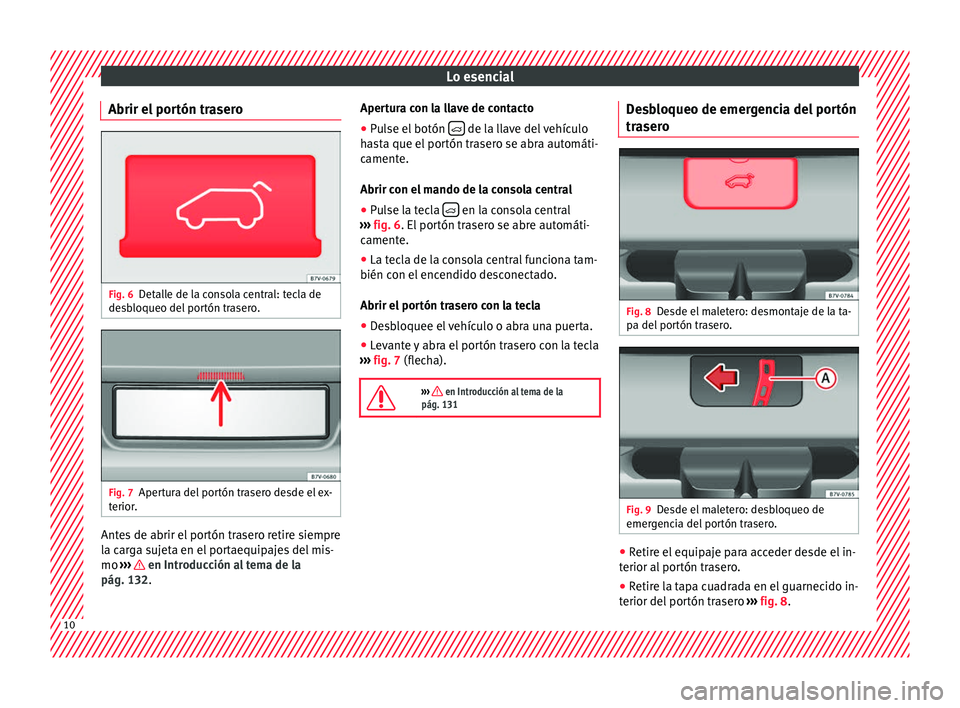 Seat Alhambra 2016 Manual del propietario (in Spanish) Lo esencial
Abrir el portón trasero Fig. 6
Detalle de la consola central: tecla de
de s
b
loqueo del portón trasero. Fig. 7
Apertura del portón trasero desde el ex-
t erior
. Antes de abrir el port Seat Alhambra 2016 Manual del propietario (in Spanish) Lo esencial
Abrir el portón trasero Fig. 6
Detalle de la consola central: tecla de
de s
b
loqueo del portón trasero. Fig. 7
Apertura del portón trasero desde el ex-
t erior
. Antes de abrir el port