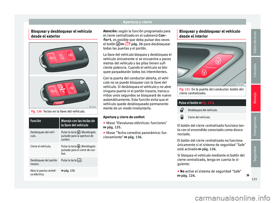 Seat Alhambra 2016 Manual del propietario (in Spanish) Apertura y cierre
Bloquear y desbloquear el vehículo
de sde el
e
xteriorFig. 130
Teclas en la llave del vehículo.
FunciónManejo con las teclas de
la llave del vehículo
Desbloqueo del vehí-
culo. Seat Alhambra 2016 Manual del propietario (in Spanish) Apertura y cierre
Bloquear y desbloquear el vehículo
de sde el
e
xteriorFig. 130
Teclas en la llave del vehículo.
FunciónManejo con las teclas de
la llave del vehículo
Desbloqueo del vehí-
culo.