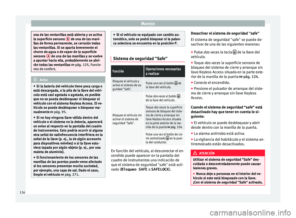 Seat Alhambra 2016 Manual del propietario (in Spanish) Manejo
una de las ventanillas está abierta y se activa
la s
uper
ficie sensora B de una de las mani-
ll a
s de forma permanente, se cerrarán todas
las ventanillas. Si se aparta brevemente el
chorr Seat Alhambra 2016 Manual del propietario (in Spanish) Manejo
una de las ventanillas está abierta y se activa
la s
uper
ficie sensora B de una de las mani-
ll a
s de forma permanente, se cerrarán todas
las ventanillas. Si se aparta brevemente el
chorr
