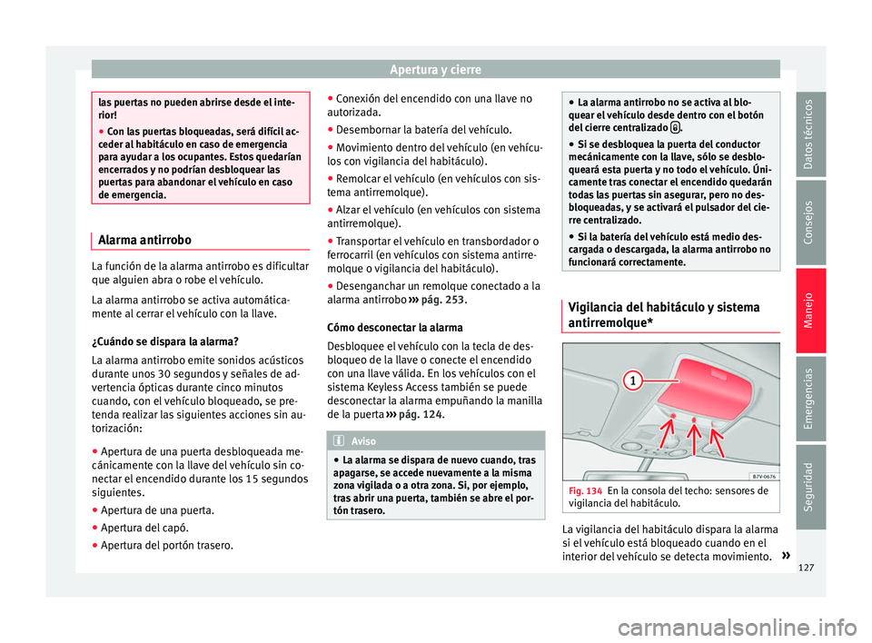 Seat Alhambra 2016 Manual del propietario (in Spanish) Apertura y cierre
las puertas no pueden abrirse desde el inte-
rior!
●
Con las puertas bloqueadas, será difícil ac-
ceder a l
habitáculo en caso de emergencia
para ayudar a los ocupantes. Estos Seat Alhambra 2016 Manual del propietario (in Spanish) Apertura y cierre
las puertas no pueden abrirse desde el inte-
rior!
●
Con las puertas bloqueadas, será difícil ac-
ceder a l
habitáculo en caso de emergencia
para ayudar a los ocupantes. Estos