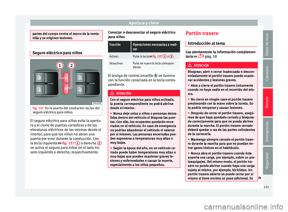 Seat Alhambra 2016 Manual del propietario (in Spanish) Apertura y cierre
partes del cuerpo contra el marco de la venta-
nil
l
a y se originen lesiones. Seguro eléctrico para niños
Fig. 137
En la puerta del conductor: teclas del
se gur
o eléctric
o par Seat Alhambra 2016 Manual del propietario (in Spanish) Apertura y cierre
partes del cuerpo contra el marco de la venta-
nil
l
a y se originen lesiones. Seguro eléctrico para niños
Fig. 137
En la puerta del conductor: teclas del
se gur
o eléctric
o par