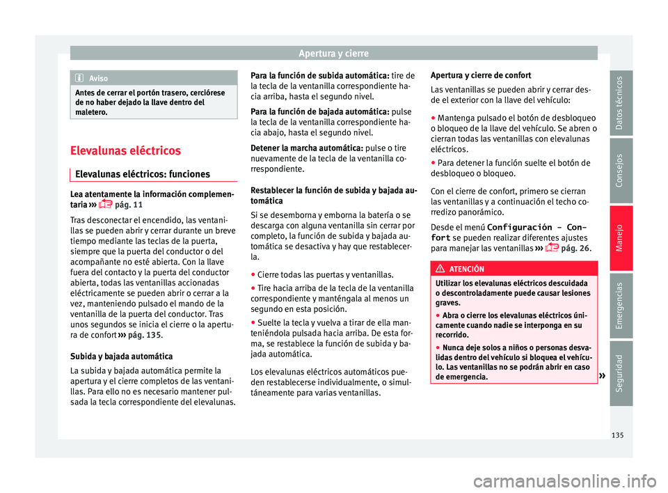 Seat Alhambra 2016 Manual del propietario (in Spanish) Apertura y cierre
Aviso
Antes de cerrar el portón trasero, cerciórese
de no haber dej a
do la llave dentro del
maletero. Elevalunas eléctricos
Elev a
lunas eléctricos: funciones Lea atentamente l Seat Alhambra 2016 Manual del propietario (in Spanish) Apertura y cierre
Aviso
Antes de cerrar el portón trasero, cerciórese
de no haber dej a
do la llave dentro del
maletero. Elevalunas eléctricos
Elev a
lunas eléctricos: funciones Lea atentamente l