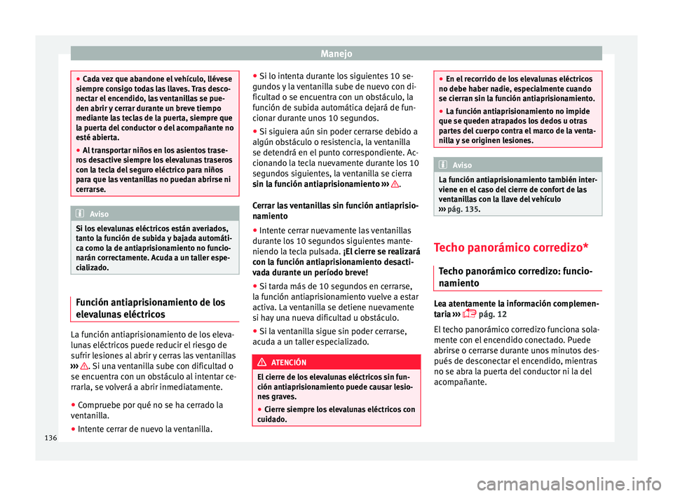 Seat Alhambra 2016 Manual del propietario (in Spanish) Manejo
●
Ca d
a vez que abandone el vehículo, llévese
siempre consigo todas las llaves. Tras desco-
nectar el encendido, las ventanillas se pue-
den abrir y cerrar durante un breve tiempo
mediante Seat Alhambra 2016 Manual del propietario (in Spanish) Manejo
●
Ca d
a vez que abandone el vehículo, llévese
siempre consigo todas las llaves. Tras desco-
nectar el encendido, las ventanillas se pue-
den abrir y cerrar durante un breve tiempo
mediante