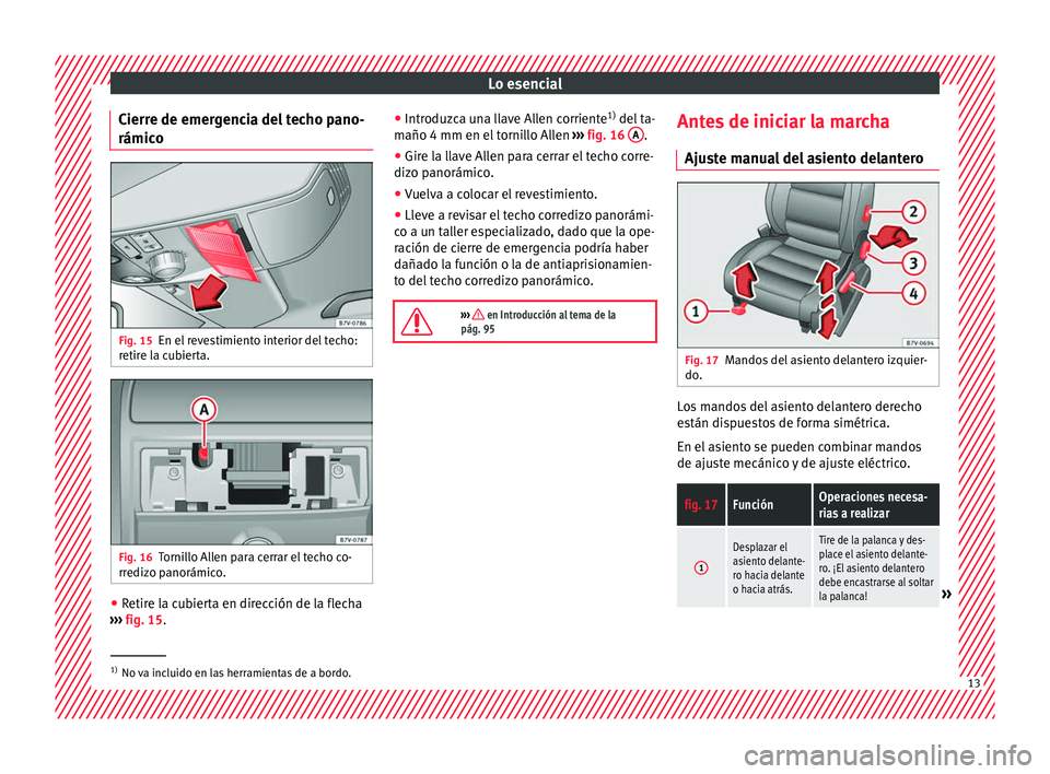 Seat Alhambra 2016 Manual del propietario (in Spanish) Lo esencial
Cierre de emergencia del techo pano-
rámic o Fig. 15
En el revestimiento interior del techo:
r etir
e l
a cubierta. Fig. 16
Tornillo Allen para cerrar el techo co-
rr ediz
o p
anorámico Seat Alhambra 2016 Manual del propietario (in Spanish) Lo esencial
Cierre de emergencia del techo pano-
rámic o Fig. 15
En el revestimiento interior del techo:
r etir
e l
a cubierta. Fig. 16
Tornillo Allen para cerrar el techo co-
rr ediz
o p
anorámico