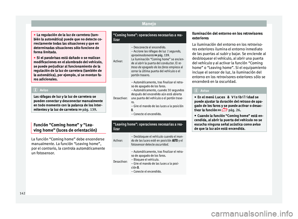 Seat Alhambra 2016 Manual del propietario (in Spanish) Manejo
●
La re gu
lación de la luz de carretera (tam-
bién la automática) puede que no detecte co-
rrectamente todas las situaciones y que en
determinadas situaciones sólo funcione de
forma limi Seat Alhambra 2016 Manual del propietario (in Spanish) Manejo
●
La re gu
lación de la luz de carretera (tam-
bién la automática) puede que no detecte co-
rrectamente todas las situaciones y que en
determinadas situaciones sólo funcione de
forma limi