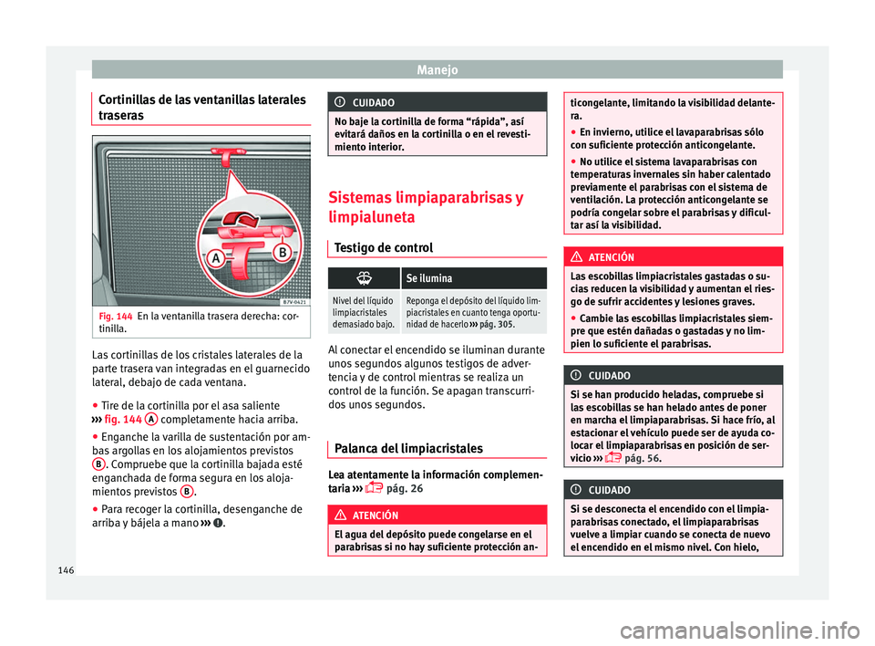Seat Alhambra 2016 Manual del propietario (in Spanish) Manejo
Cortinillas de las ventanillas laterales
tr a
ser
as Fig. 144
En la ventanilla trasera derecha: cor-
tini l
l
a. Las cortinillas de los cristales laterales de la
p
ar
t
e trasera van integrad Seat Alhambra 2016 Manual del propietario (in Spanish) Manejo
Cortinillas de las ventanillas laterales
tr a
ser
as Fig. 144
En la ventanilla trasera derecha: cor-
tini l
l
a. Las cortinillas de los cristales laterales de la
p
ar
t
e trasera van integrad